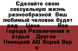 Сделайте свою сексуальную жизнь разнообразной! Ваш любимый человек будет рад. › Цена ­ 150 - Все города Развлечения и отдых » Другое   . Ненецкий АО,Хорей-Вер п.